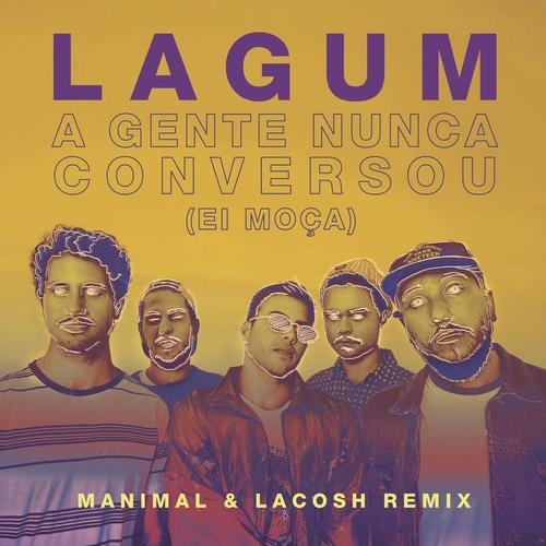 A Gente Nunca Conversou (Ei Moça) [Manimal & Lacosh Remix]