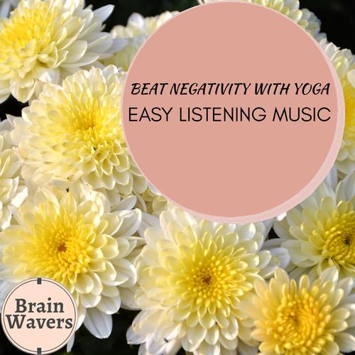 Beat Negativity With Yoga - Easy Listening Music