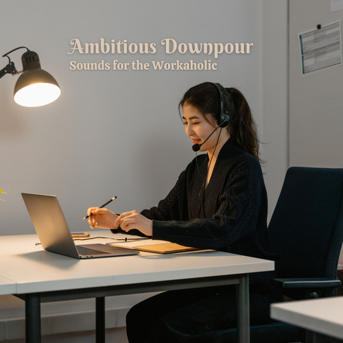 Ambitious Downpour: Sounds for the Workaholic