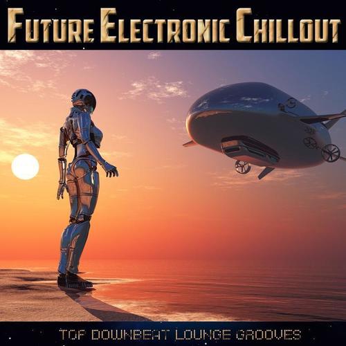 Future Electronic Chillout - Top Downbeat Lounge Grooves