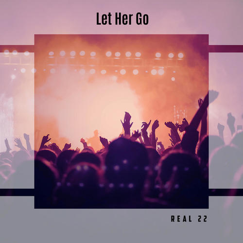 Let Her Go Real 22