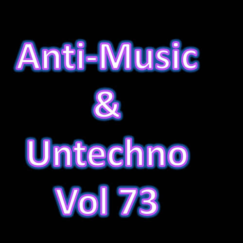 Anti-Music & Untechno Vol 73 (Strange Electronic Experiments blending Darkwave, Industrial, Chaos, Ambient, Classical and Celtic Influences)