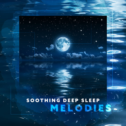 Soothing Deep Sleep Melodies – Sleeping Soundly All Night, Insomnia Cure, Fall Asleep Easily, Quiet Your Mind, Anxiety Relief