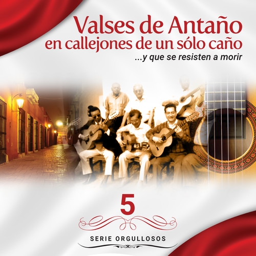 Serie Orgullosos: Aquellos Valses de Antaño en Callejones De Un Solo Caño, Vol. 5 (...y que se resisten a morir)