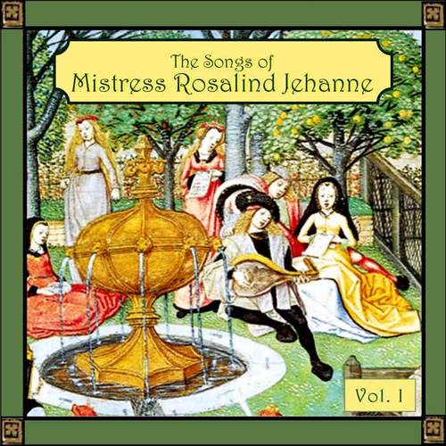 Songs of Mistress Rosalind Jehanne, Vol. 1