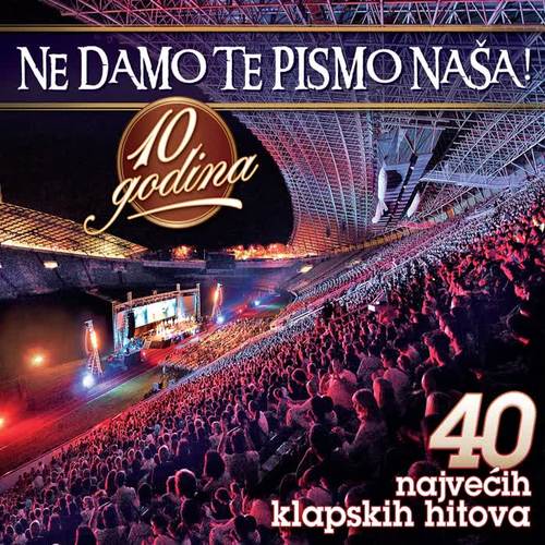 40 najvećih klapskih hitova: ne damo te pismo naša - 10 godina (Live)