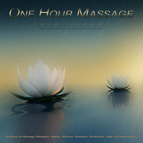 One Hour Massage: Rain Sounds and Spa Music for Massage, Meditation, Healing, Wellness, Relaxation, Mindfulness, Yoga and Sleeping Music