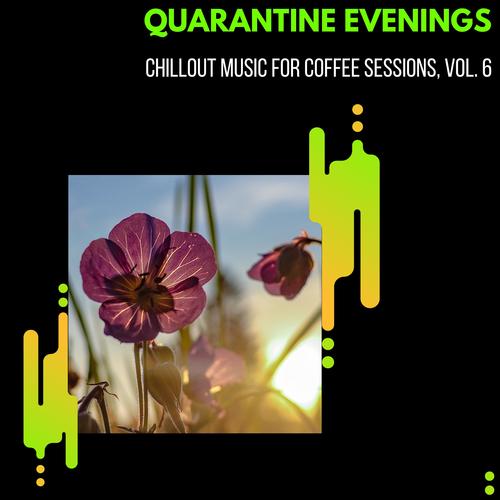 Quarantine Evenings - Chillout Music For Coffee Sessions, Vol. 6