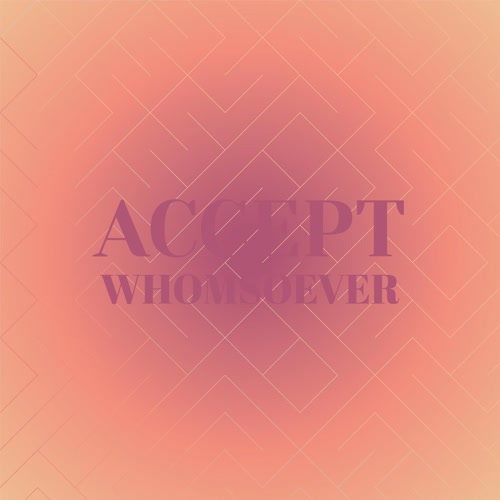 Accept Whomsoever