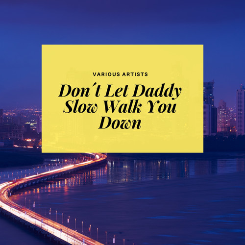 Don´t Let Daddy Slow Walk You Down