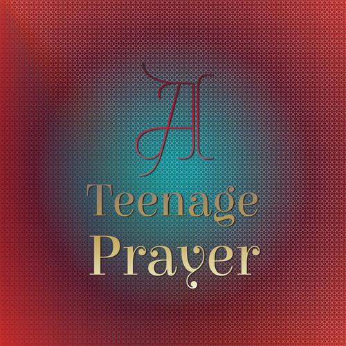 A Teenage Prayer