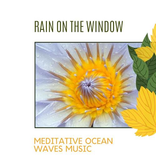 Rain on The Window - Meditative Ocean Waves Music