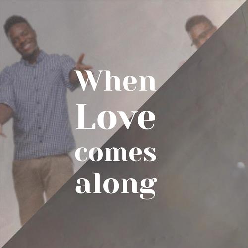 When Love comes along