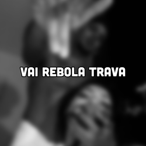 VAI REBOLA TRAVA (Club Edit) [Explicit]