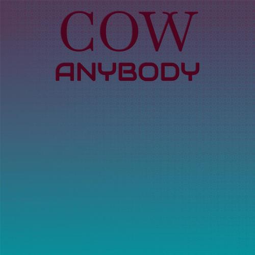 Cow Anybody
