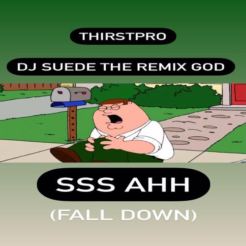 SSS AHH (FALL DOWN) [feat. DJ SUEDE THE REMIX GOD]