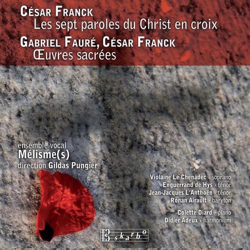 FRANCK, C.: 7 Paroles du Christ (Les) (arr. G. Pungier for soloists, chorus, harmonium and piano) (Ensemble Vocal Mélisme(s), Adeux, Diard, Pungier)