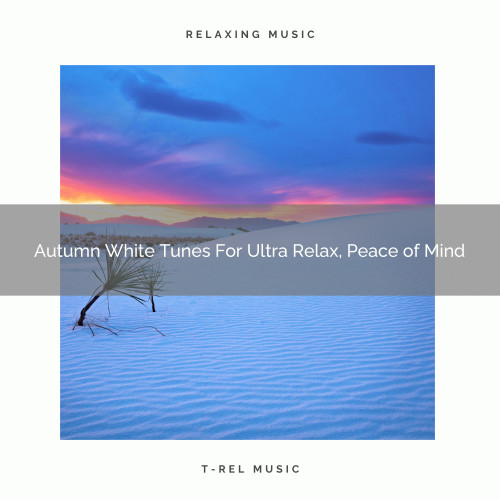 Autumn White Tunes For Ultra Relax, Peace of Mind