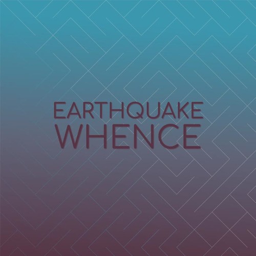 Earthquake Whence