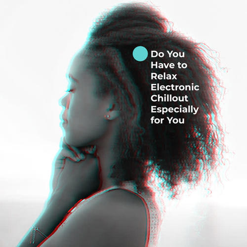 Do You Have to Relax Electronic Chillout Especially for You