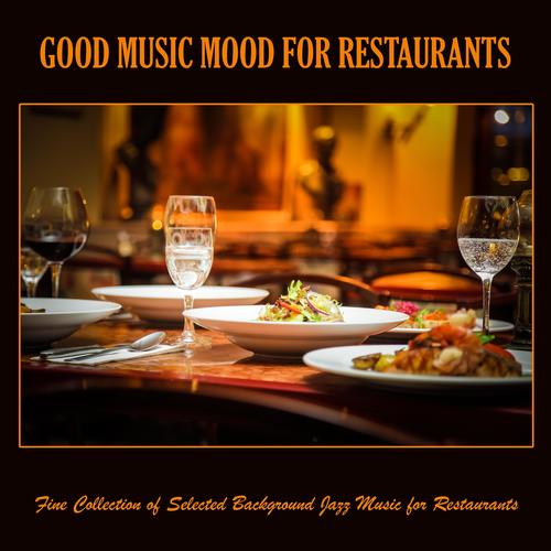 Good Music Mood for Restaurants: Fine Collection of Selected Background Jazz Music for Restaurants