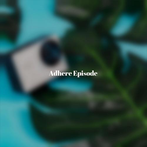 Adhere Episode