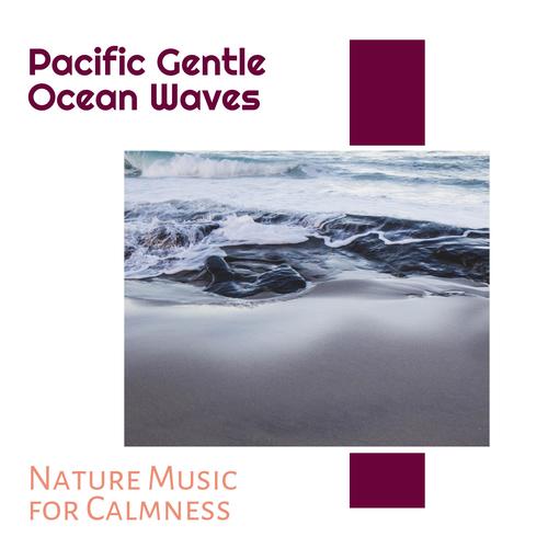 Pacific Gentle Ocean Waves - Nature Music for Calmness