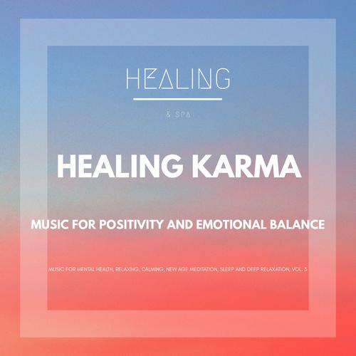 Healing Karma (Music For Positivity And Emotional Balance) (Music For Mental Health, Relaxing, Calming, New Age Meditation, Sleep And Deep Relaxation, Vol. 3)