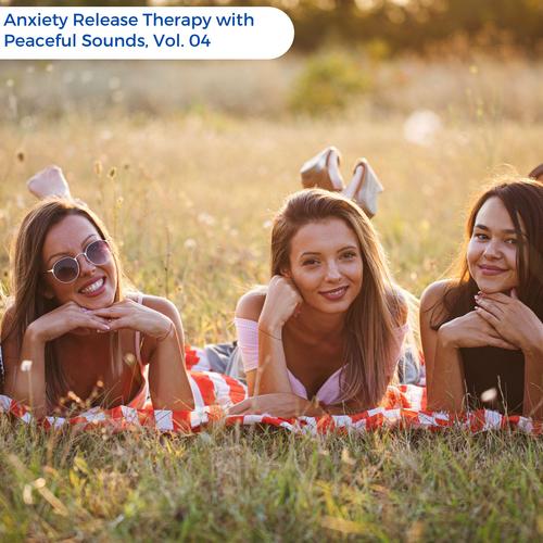 Anxiety Release Therapy With Peaceful Sounds, Vol. 04