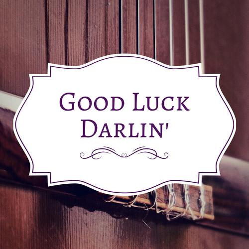 Good Luck Darlin'