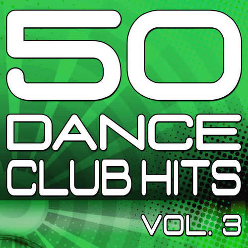 50 Dance Club Hits, Vol. 3 (The Best Dance, House, Electro, Techno & Trance Anthems)