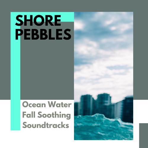 Shore Pebbles - Ocean Water Fall Soothing Soundtracks