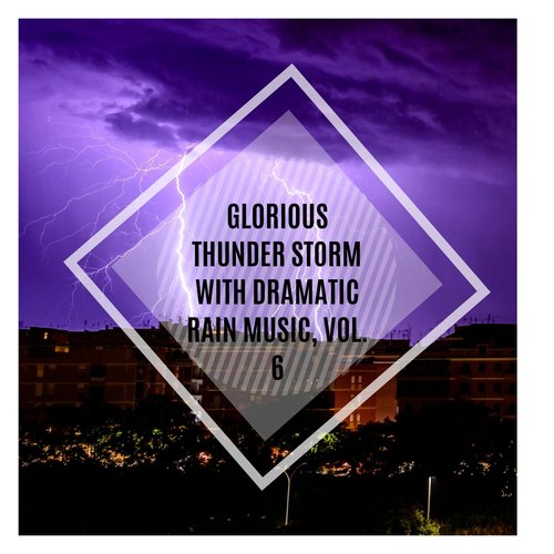 Glorious Thunder Storm with Dramatic Rain Music, Vol. 6