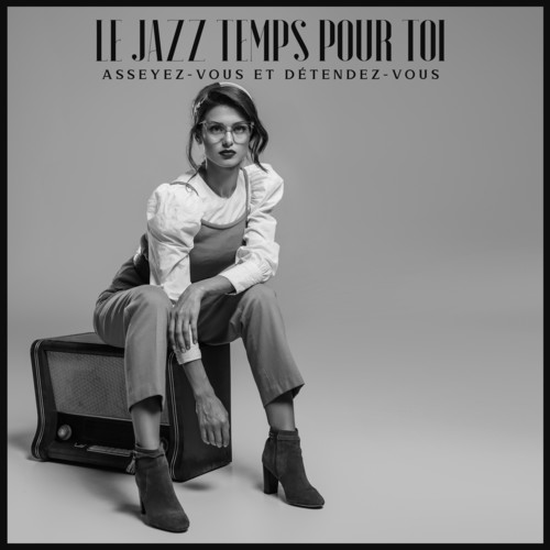 Le jazz temps pour toi - Asseyez-vous et détendez-vous: Chill lounge jazz, Jazz chillout sensuel et doux