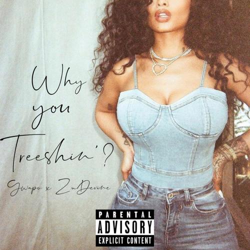 Why you treeshin'? (feat. ZuDevine) [Explicit]