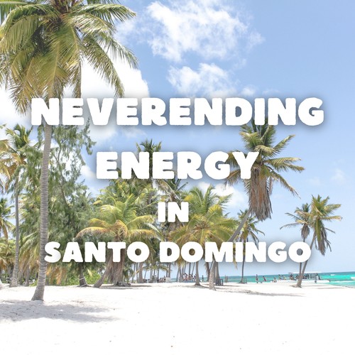 Neverending Energy in Santo Domingo