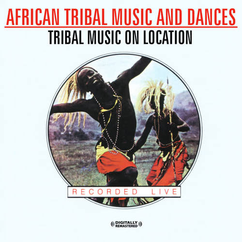 African Tribal Music And Dances: Tribal Music On Location (Digitally Remastered)