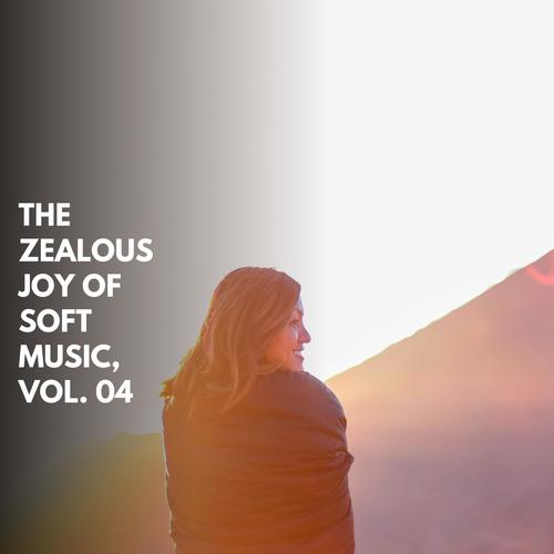 The Zealous Joy Of Soft Music, Vol. 04