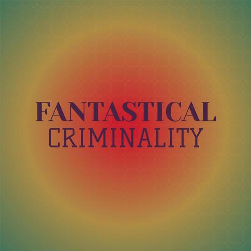 Fantastical Criminality