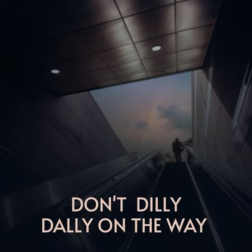 Don't Dilly Dally on the Way