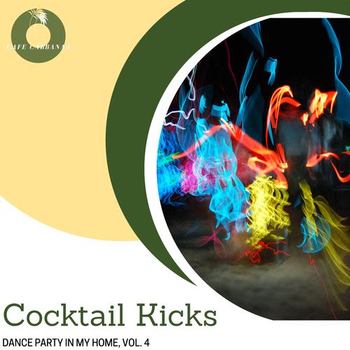 Cocktail Kicks - Dance Party In My Home, Vol. 4