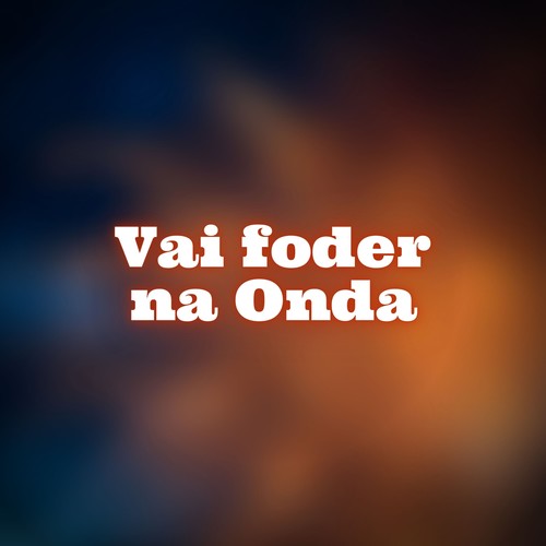 Vai Foder na Onda (Explicit)