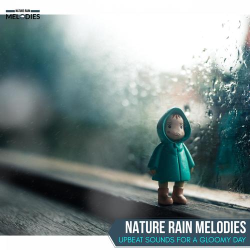 Nature Rain Melodies - Upbeat Sounds for A Gloomy Day