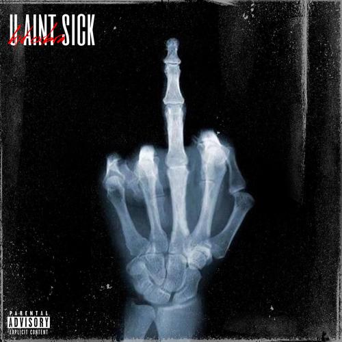 u aint sick (Explicit)