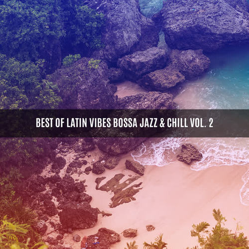 BEST OF LATIN VIBES BOSSA JAZZ & CHILL VOL. 2