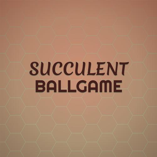 Succulent Ballgame