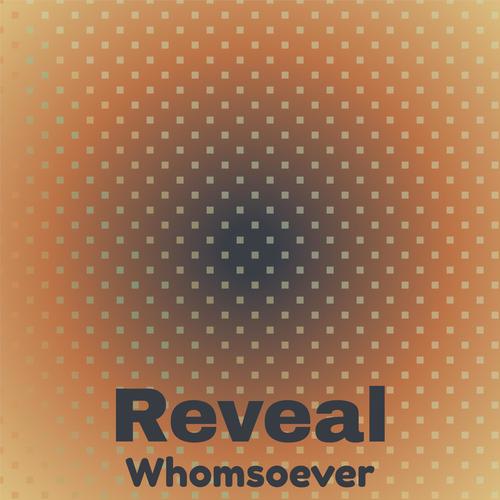 Reveal Whomsoever