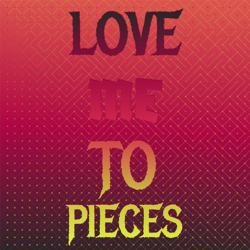 Love Me to Pieces