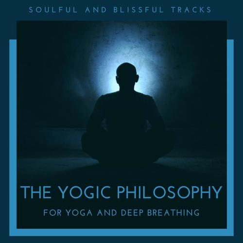 The Yogic Philosophy - Soulful And Blissful Tracks For Yoga And Deep Breathing