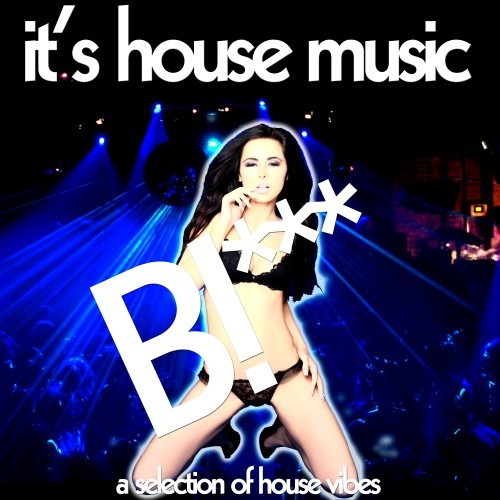 It's House Music, Bi*** (A Selection of House Vibes)